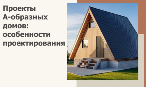 Проекты А-образных домов: особенности проектирования и строительства в Кемерово